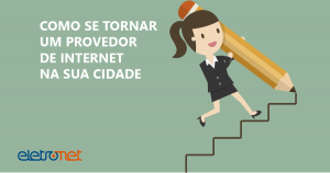 Como-ser-um-provedor-de-internet a imagem possui uma personagem feminina desenhando a própria escada e subindo por ela, com os dizeres ao lado: Como se tornar um provedor de internet na sua cidade.