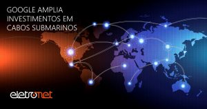 Google Amplia Investimentos em Cabos Submarinos