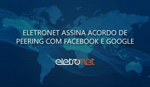 Eletronet faz parceria de peering com Facebook e Google