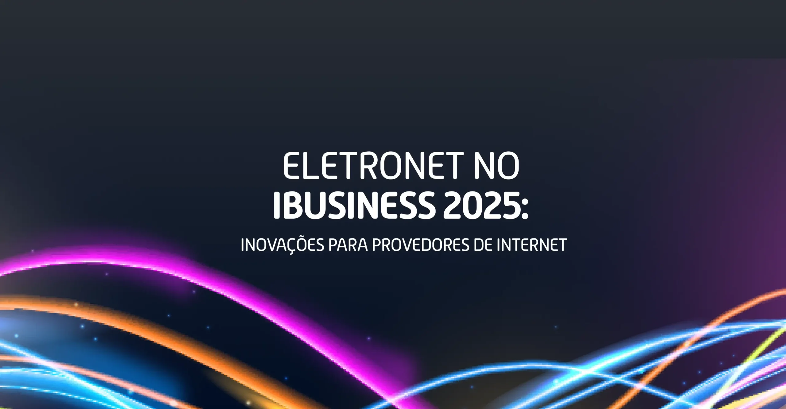 Ilustração com linhas de luz coloridas representando inovação tecnológica na participação da Eletronet no evento iBusiness 2025