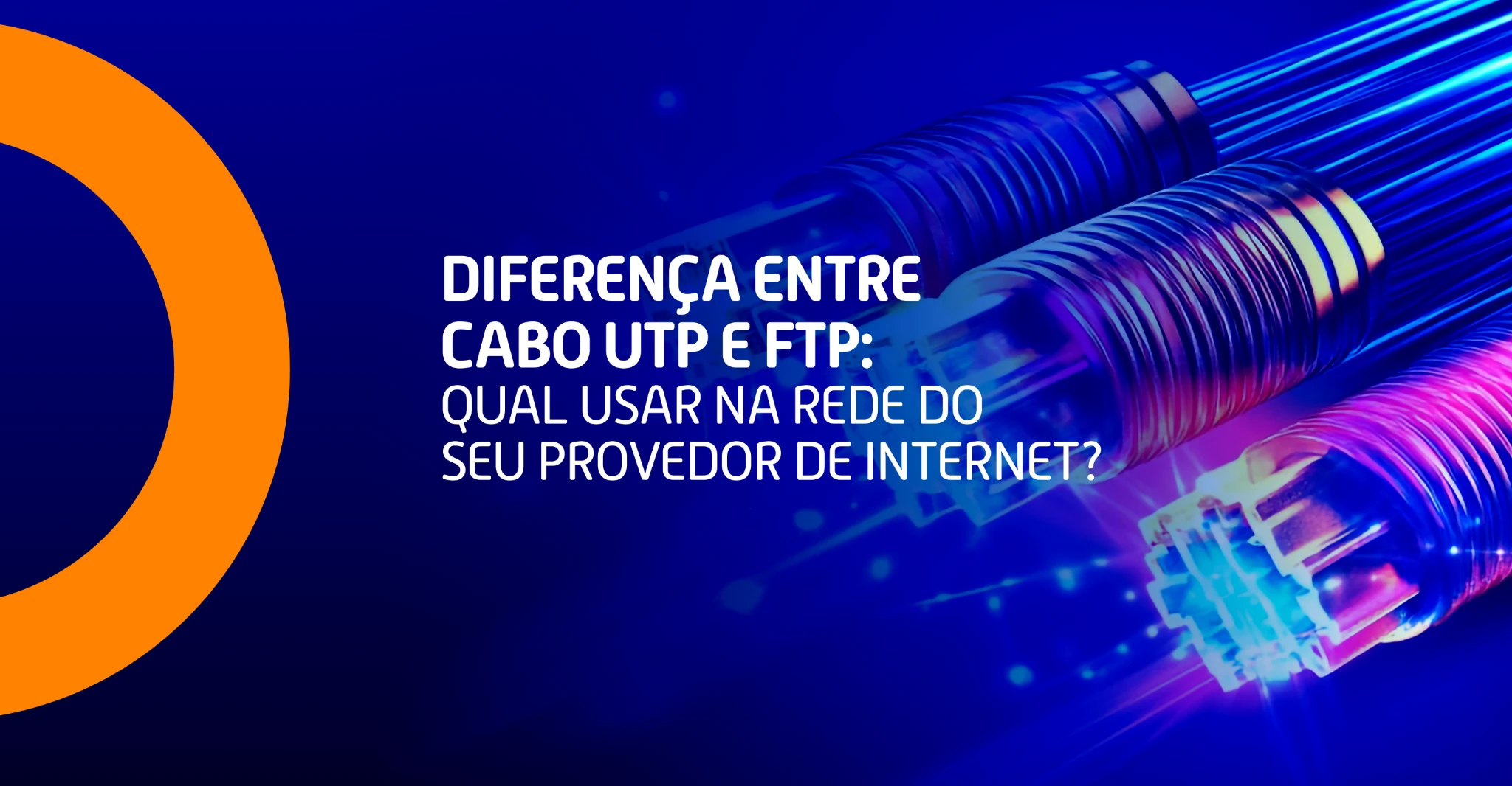 Imagem com dois cabos de rede com iluminação colorida e a frase: “Diferença entre cabo UTP e FTP: qual usar na rede do seu provedor de internet?”