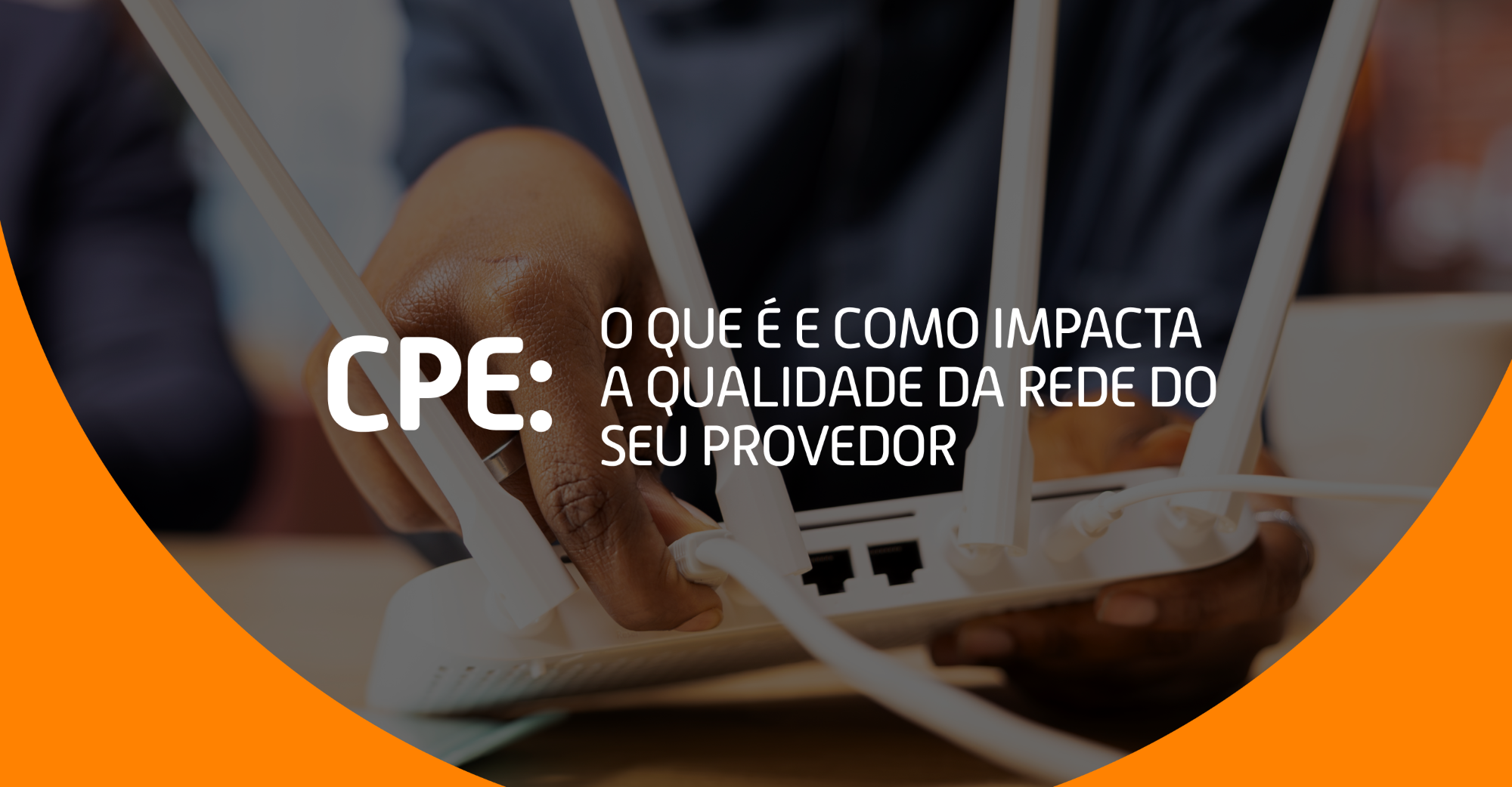 Pessoa conectando cabos a um roteador CPE, representando o impacto do equipamento na qualidade de rede de um provedor de internet.