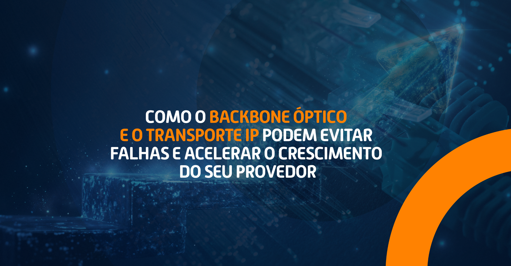 Backbone óptico e transporte IP ajudando provedores de internet a reduzir falhas e crescer com conectividade estável e escalável.