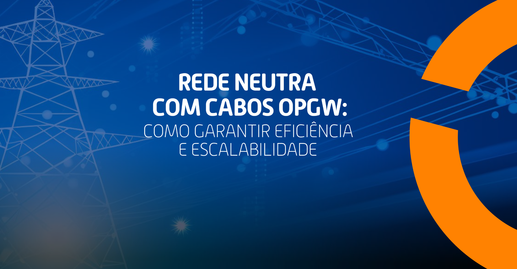 Ilustração com torre de transmissão de energia e destaque para o tema “Rede Neutra com Cabos OPGW: como garantir eficiência e escalabilidade.