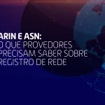 ARIN e ASN: guia para provedores sobre registro de rede e boas práticas de gestão.
