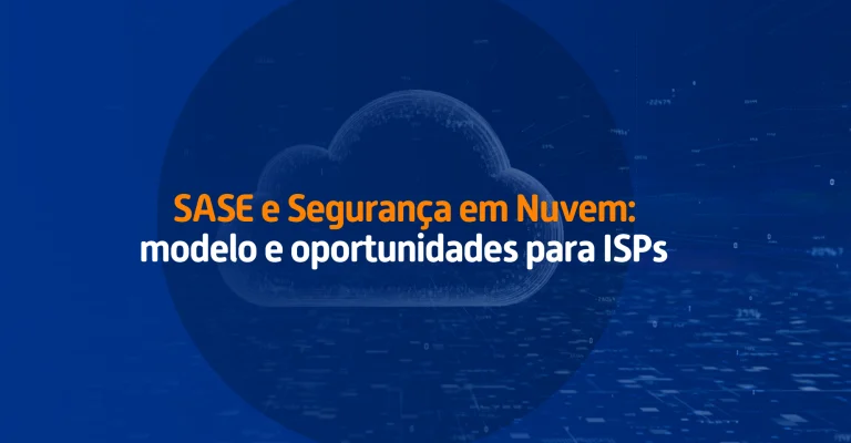 SASE e Segurança em Nuvem: modelo e oportunidades para ISPs