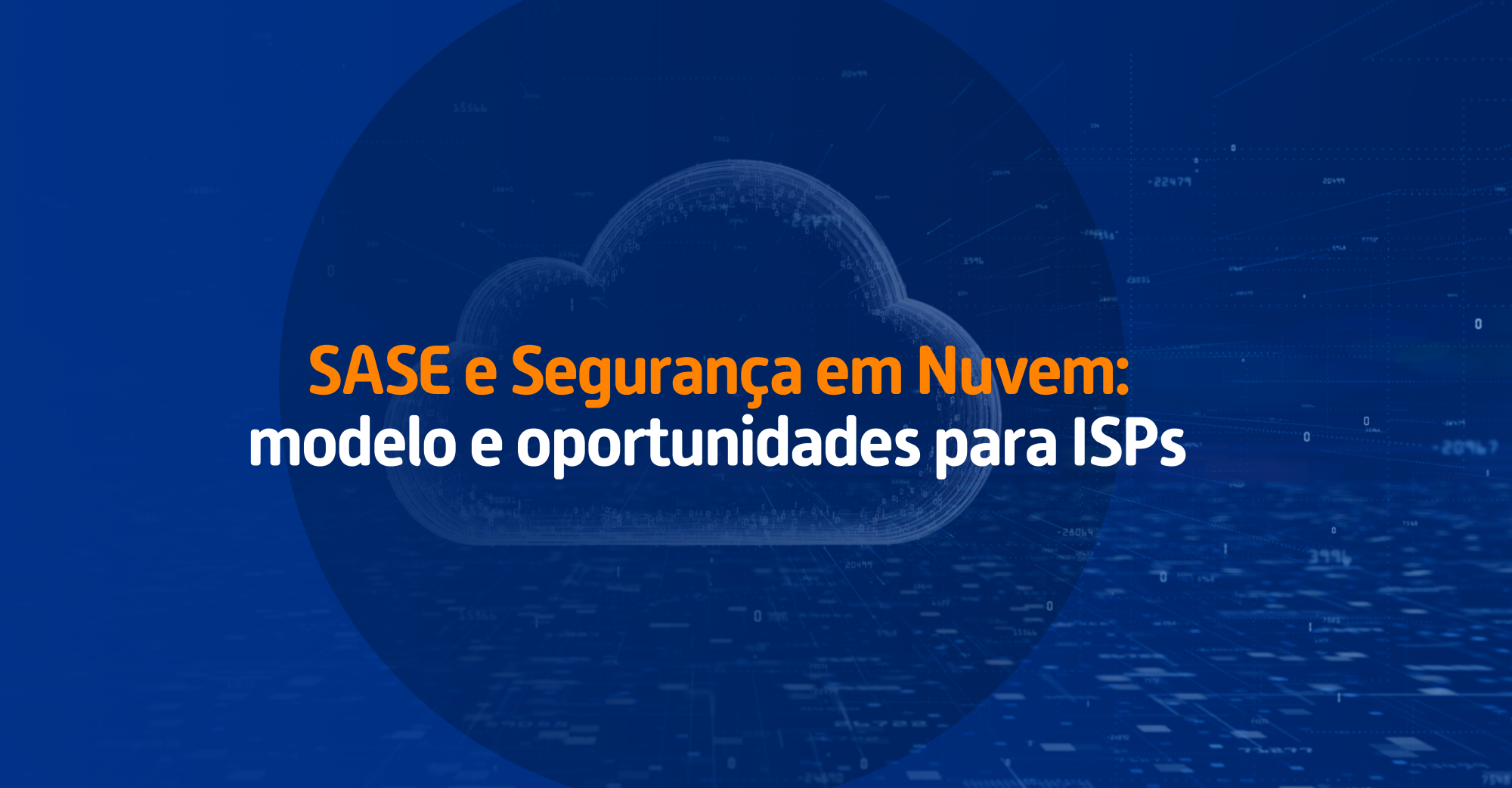 Imagem com fundo azul e ilustração de uma nuvem digital. O texto destaca “SASE e Segurança em Nuvem: modelo e oportunidades para ISPs”.