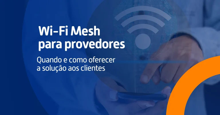 Wi-Fi Mesh para provedores: quando e como oferecer a solução aos clientes