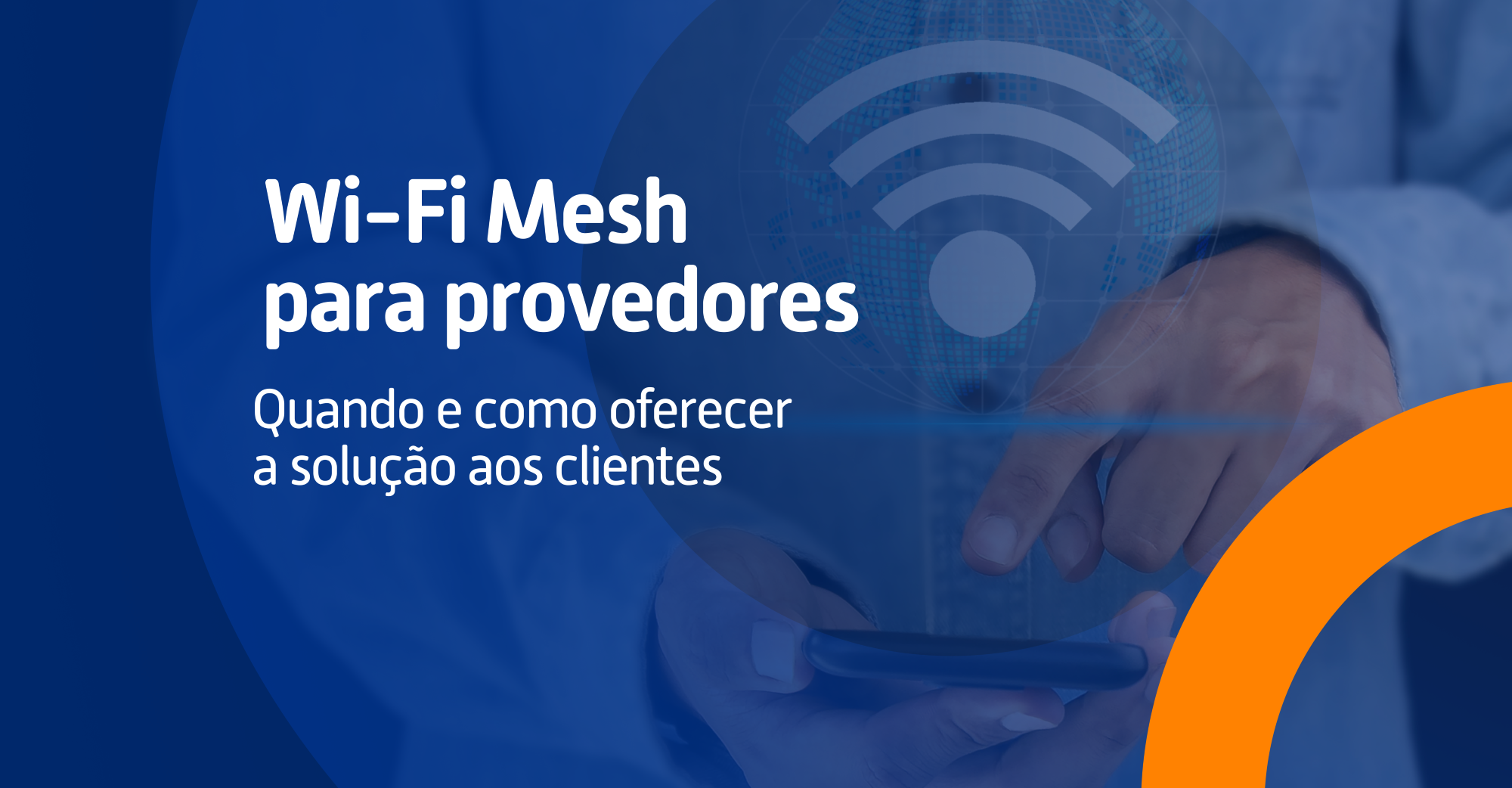 Pessoa utilizando um smartphone com ícone de Wi-Fi sobreposto, representando conectividade e tecnologia Mesh, em arte com fundo azul e título do blog “Wi-Fi Mesh para provedores: quando e como oferecer a solução aos clientes”.