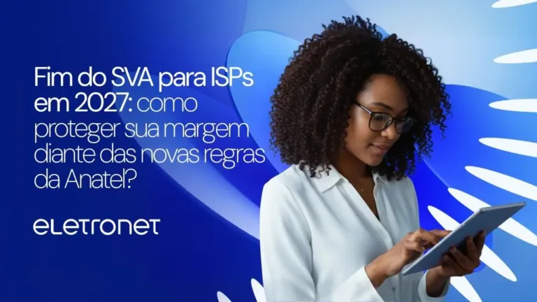 Fim do SVA para ISPs em 2027: como proteger sua margem diante das novas regras da Anatel?