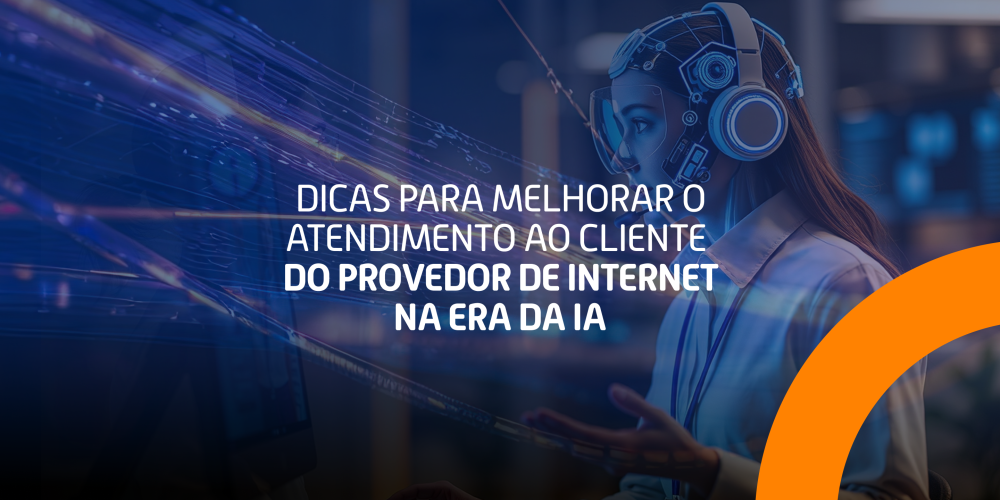 Dicas para Melhorar o Atendimento ao Cliente do Provedor de Internet na era da IA