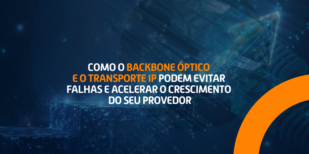 Backbone óptico e transporte IP ajudando provedores de internet a reduzir falhas e crescer com conectividade estável e escalável.