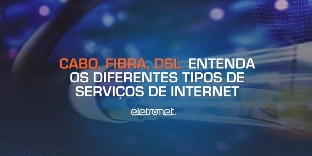 Cabo Fibra DSL entenda os diferentes tipos de servicos de internet