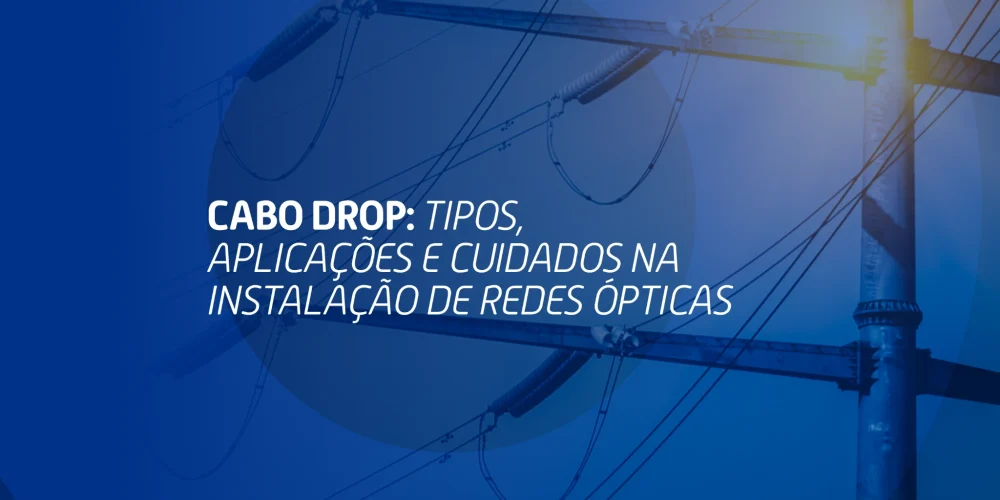 Poste de energia com cabos ópticos conectados, ao fundo da frase “Cabo drop: tipos, aplicações e cuidados na instalação de redes ópticas”
