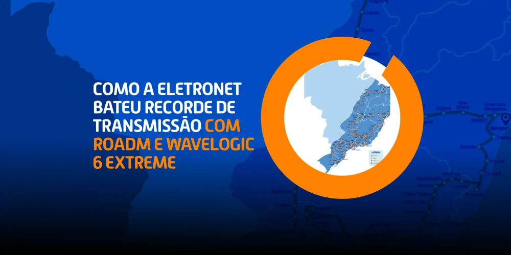 Mapa com destaque para a rede da Eletronet e a frase “Como a Eletronet bateu recorde de transmissão com ROADM e WaveLogic 6 Extreme”