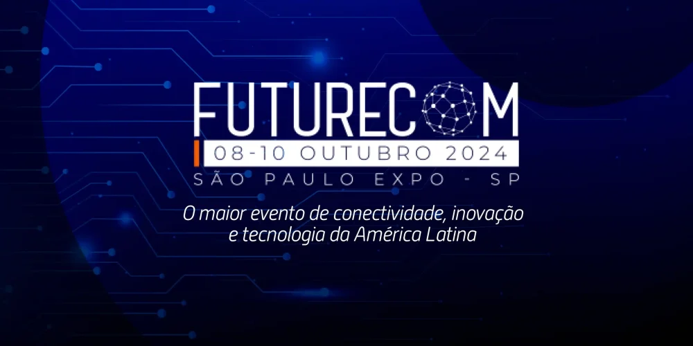futurecom-2024-o-maior-evento-de-conectividade-inovacao-e-tecnologia-da-america-latina