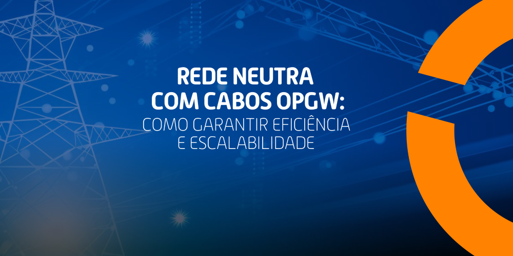Ilustração com torre de transmissão de energia e destaque para o tema “Rede Neutra com Cabos OPGW: como garantir eficiência e escalabilidade.