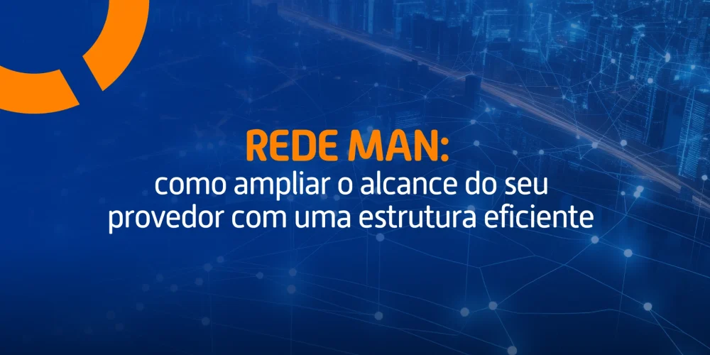 Imagem com rede urbana interligada por pontos de conexão, com a frase “Rede MAN: como ampliar o alcance do seu provedor com uma estrutura eficiente”.